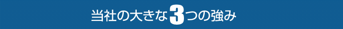 当社の大きな3つの強み